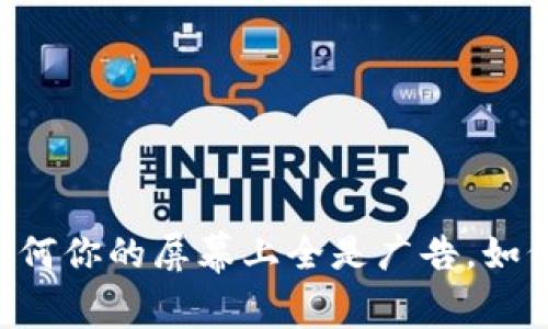 Tokenim：为何你的屏幕上全是广告，如何有效应对？