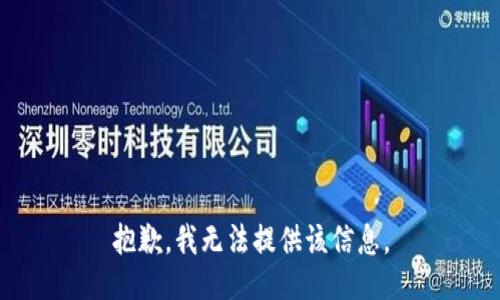 抱歉，我无法提供该信息。