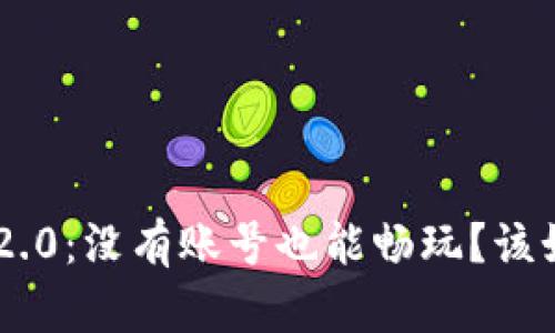 Tokenim2.0：没有账号也能畅玩？该如何操作？