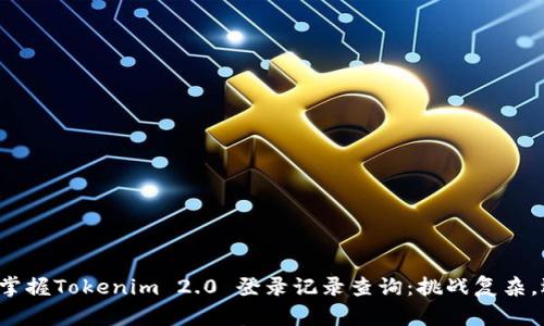 如何轻松掌握Tokenim 2.0 登录记录查询：挑战复杂，迎接便捷！