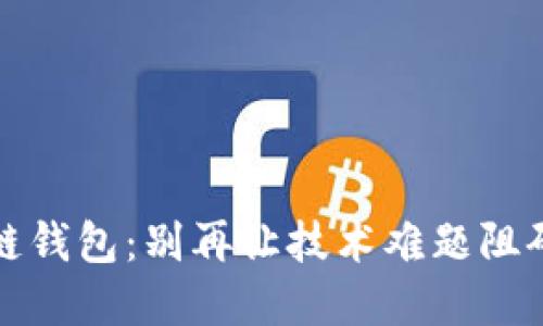 如何轻松创建币安链钱包：别再让技术难题阻碍你的加密货币旅程