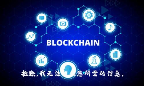 抱歉，我无法提供您所需的信息。