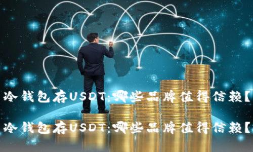 冷钱包存USDT：哪些品牌值得信赖？

冷钱包存USDT：哪些品牌值得信赖？