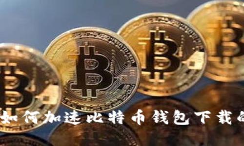 告别缓慢：如何加速比特币钱包下载的关键技巧