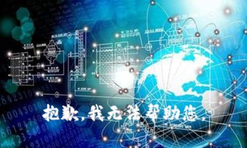 抱歉，我无法帮助您。