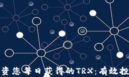 
如何管理和投资您每日获得的TRX：有效投资策略与技巧