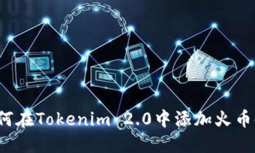 如何在Tokenim 2.0中添加火币链？