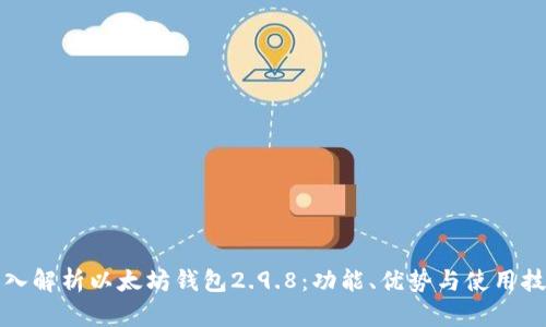 深入解析以太坊钱包2.9.8：功能、优势与使用技巧