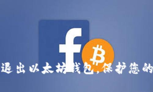 如何安全退出以太坊钱包，保护您的数字资产