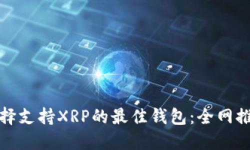 选择支持XRP的最佳钱包：全网推荐