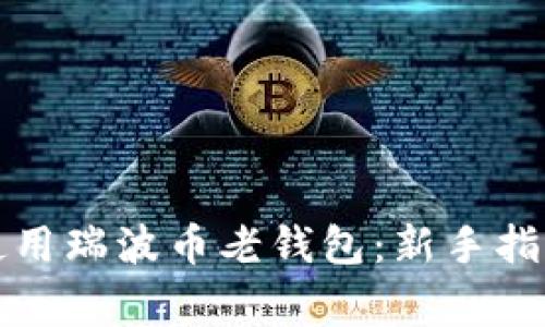 如何安全地使用瑞波币老钱包：新手指南与注意事项