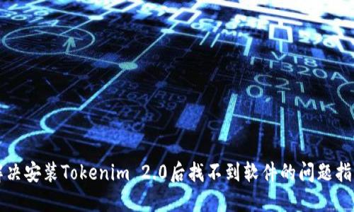 解决安装Tokenim 2.0后找不到软件的问题指南