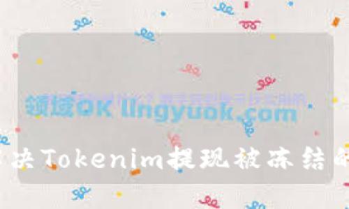 如何解决Tokenim提现被冻结的问题？